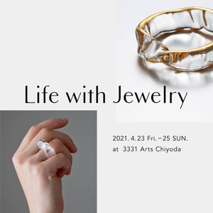 2021.4.23 - 25 Life with Jewelry at 3331Arts Chiyoda出展